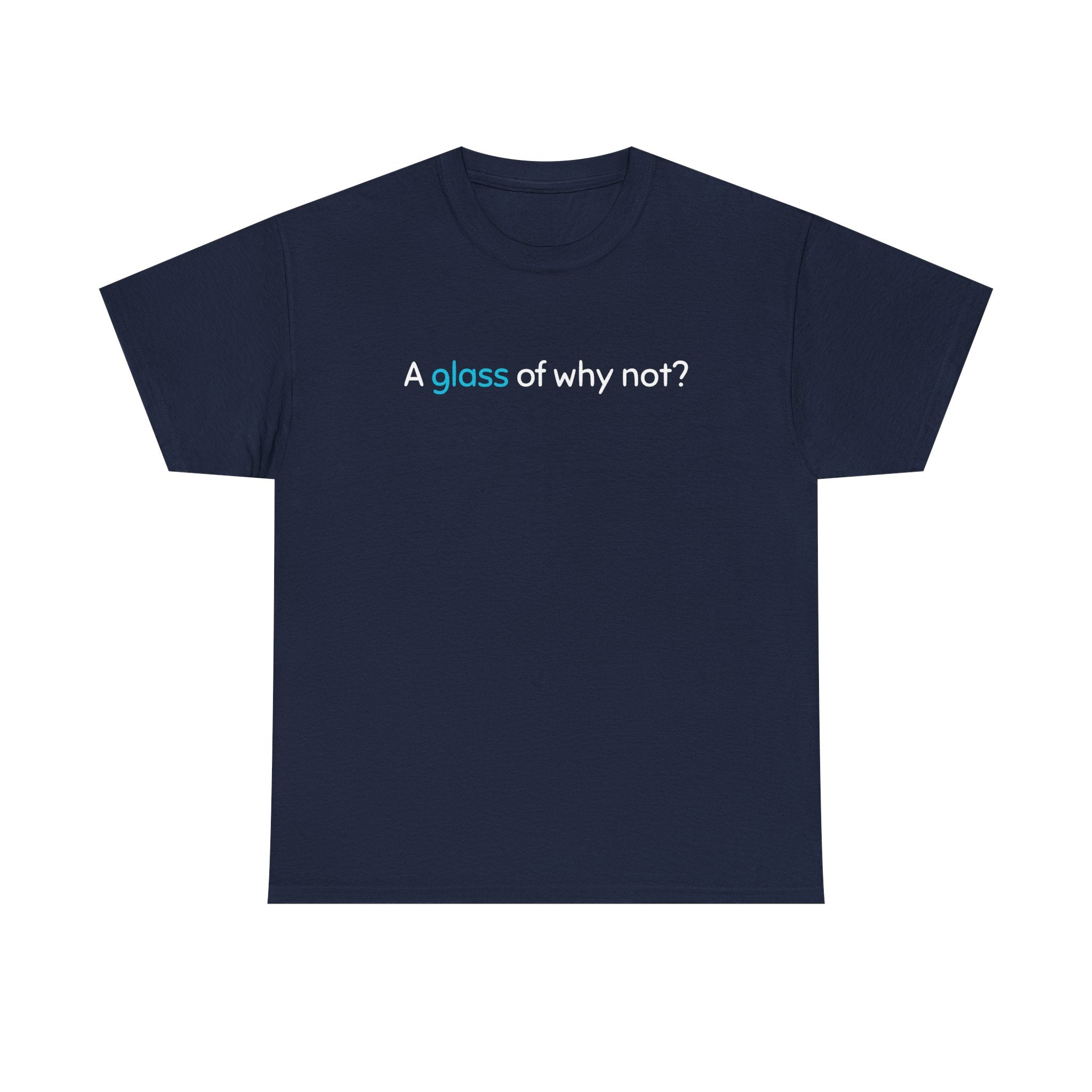 A Glass of Why Not? Tee — Funny Wine Lover T-Shirt