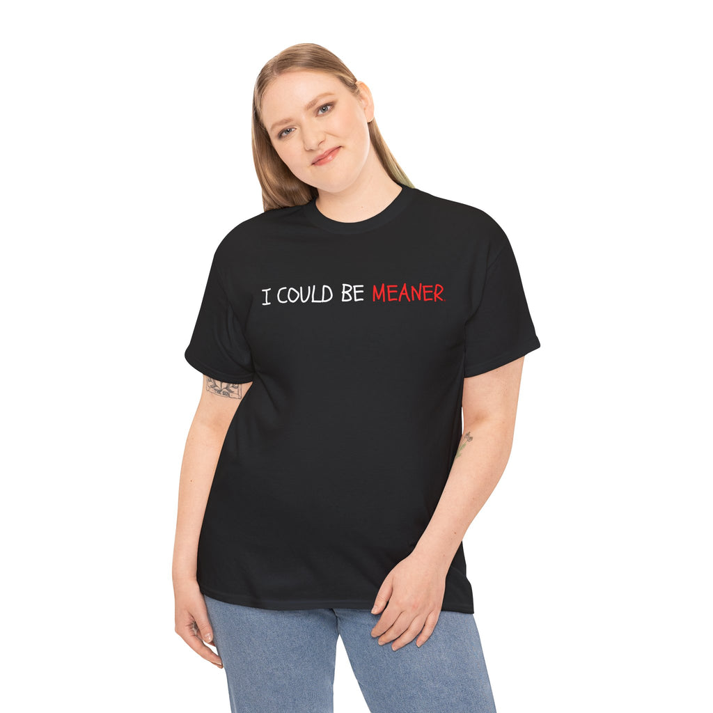 I Could Be Meaner T‑Shirt — Funny Sarcastic Graphic Tee