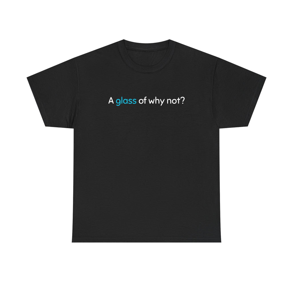 A Glass of Why Not? Tee — Funny Wine Lover T-Shirt