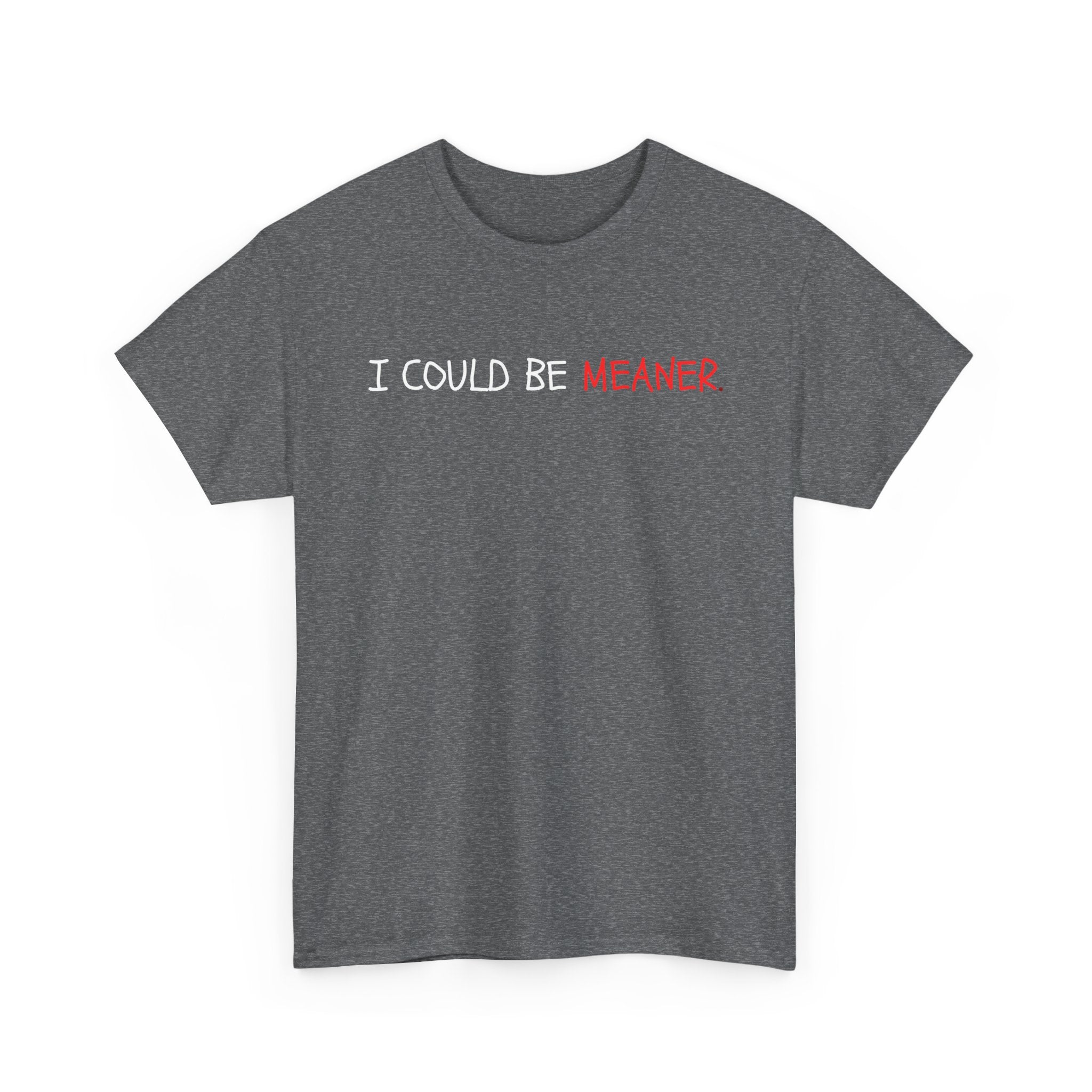 I Could Be Meaner T‑Shirt — Funny Sarcastic Graphic Tee