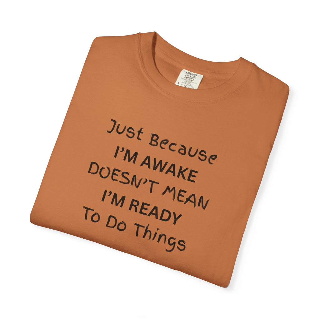 Comfort colors 1717 Template 1768370763893-Just-Because-IM-AWAKE-DOESNT-MEAN-IM-READY-To-Do-Things