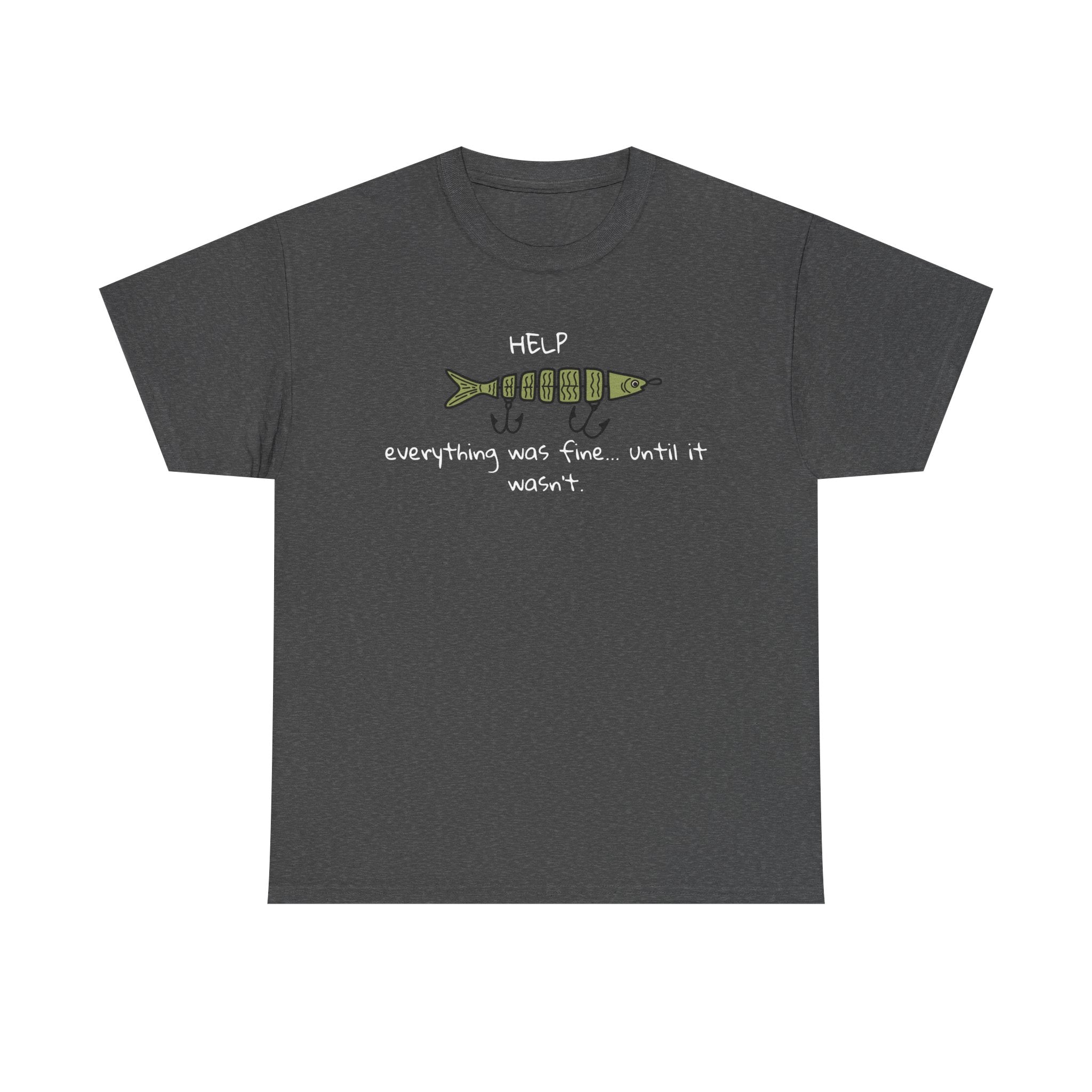 Help Fish Graphic Tee — “Everything was fine... until it wasn't” Funny Dark Humor Shirt