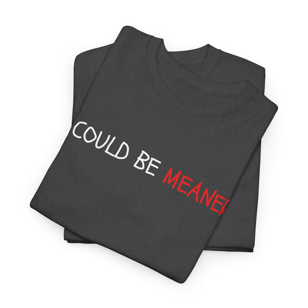 I Could Be Meaner T‑Shirt — Funny Sarcastic Graphic Tee