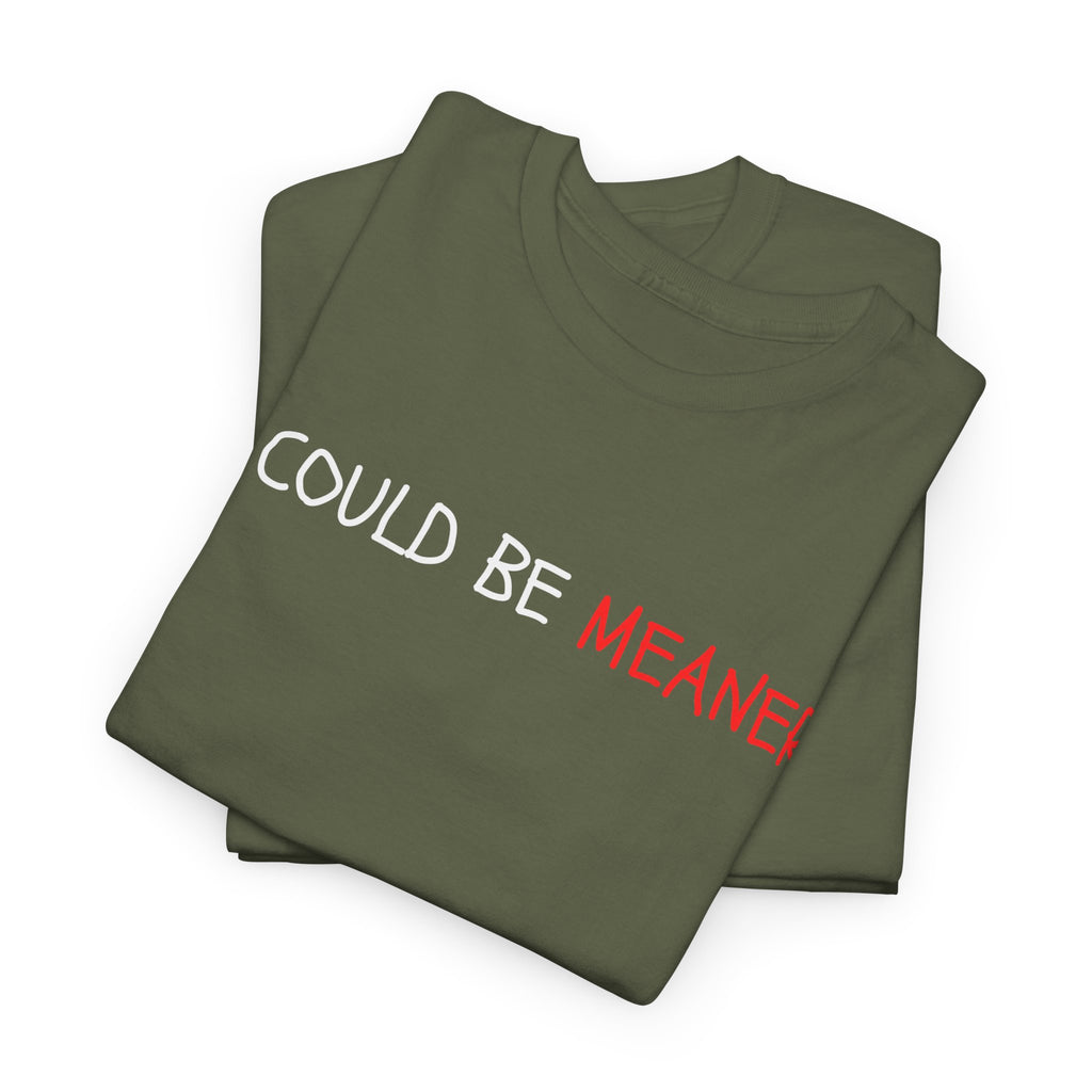 I Could Be Meaner T‑Shirt — Funny Sarcastic Graphic Tee