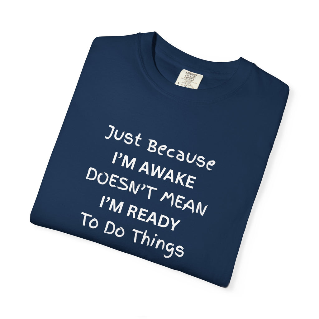Comfort colors 1717 Template 1768370758283-Just-Because-IM-AWAKE-DOESNT-MEAN-IM-READY-To-Do-Things-t-shirts