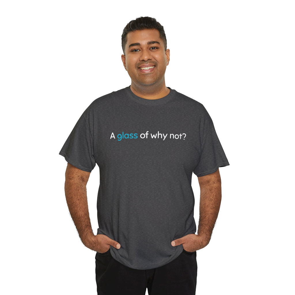 A Glass of Why Not? Tee — Funny Wine Lover T-Shirt