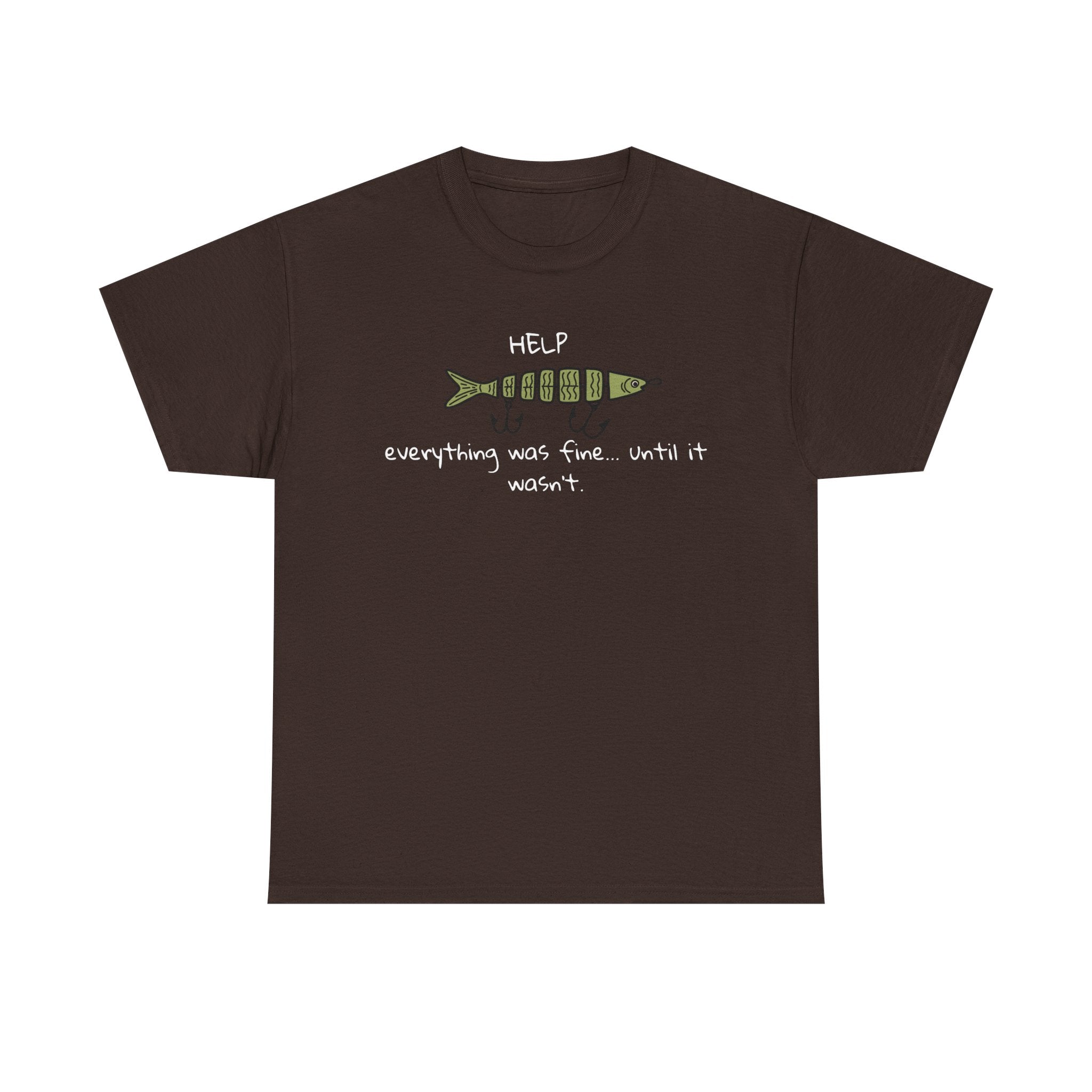 Help Fish Graphic Tee — “Everything was fine... until it wasn't” Funny Dark Humor Shirt