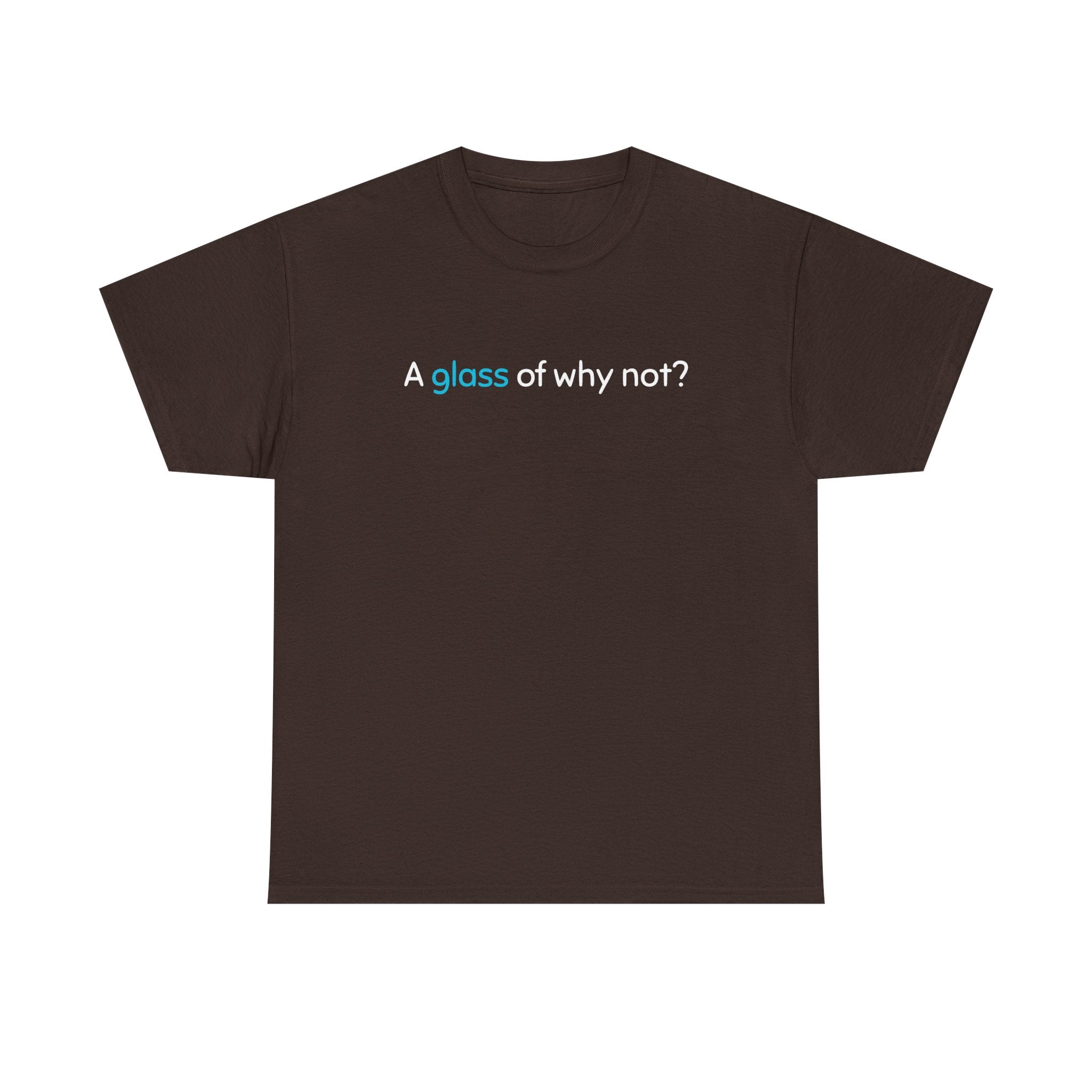 A Glass of Why Not? Tee — Funny Wine Lover T-Shirt