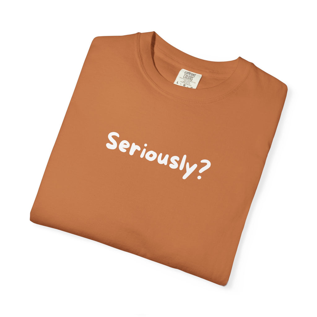 Seriously? Graphic T-Shirt — Casual Statement Tee for Everyday Wear