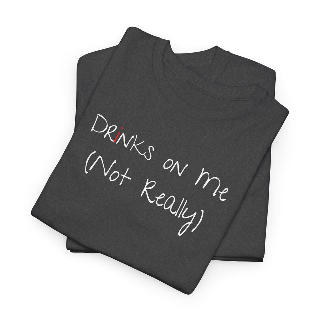 Drinks On Me (Not Really) Graphic Tee — Funny Bar & Party Shirt