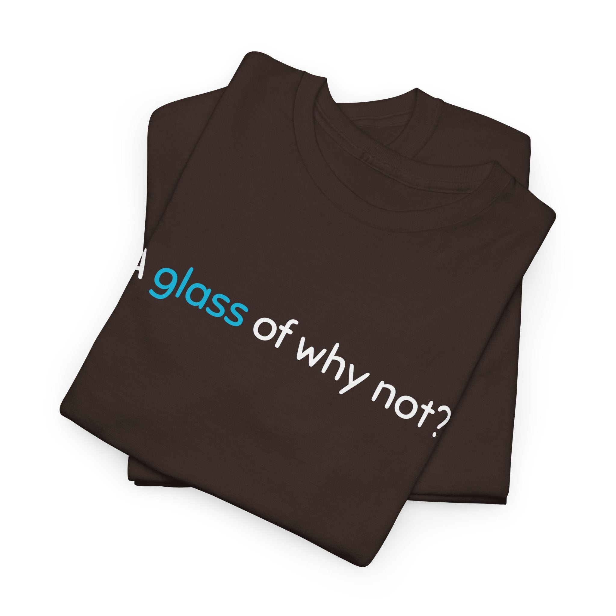 A Glass of Why Not? Tee — Funny Wine Lover T-Shirt