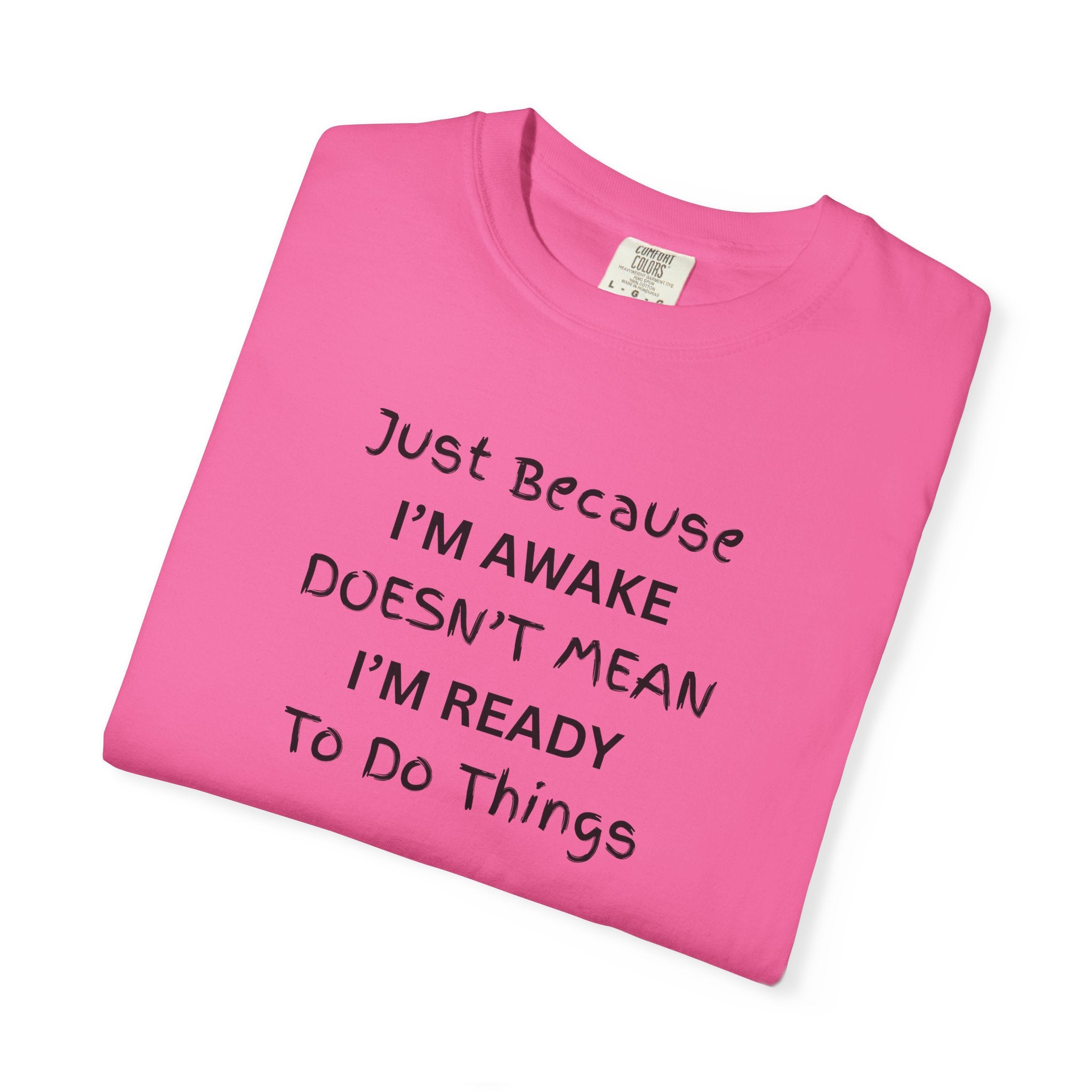 Comfort colors 1717 Template 1768370763893-Just-Because-IM-AWAKE-DOESNT-MEAN-IM-READY-To-Do-Things