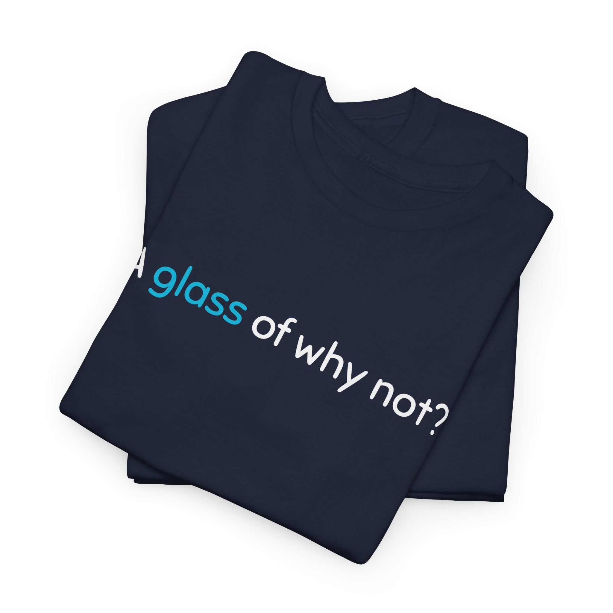 A Glass of Why Not? Tee — Funny Wine Lover T-Shirt