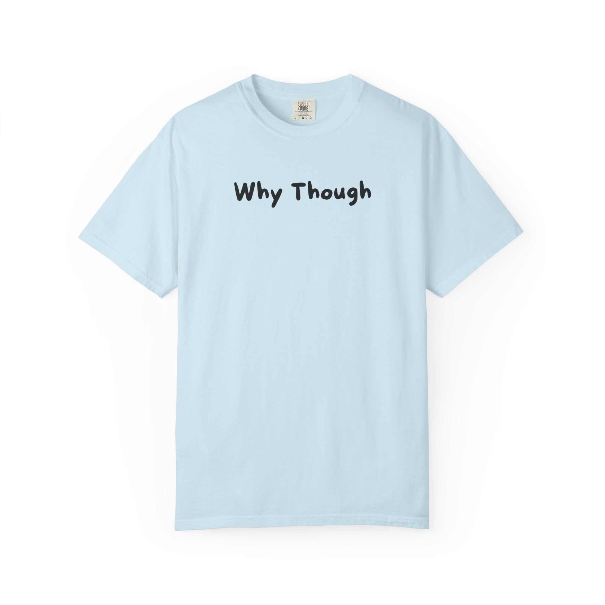 Why Though T-Shirt — Minimalist Graphic Tee with Playful Slogan