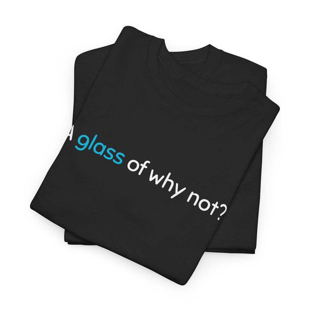 A Glass of Why Not? Tee — Funny Wine Lover T-Shirt