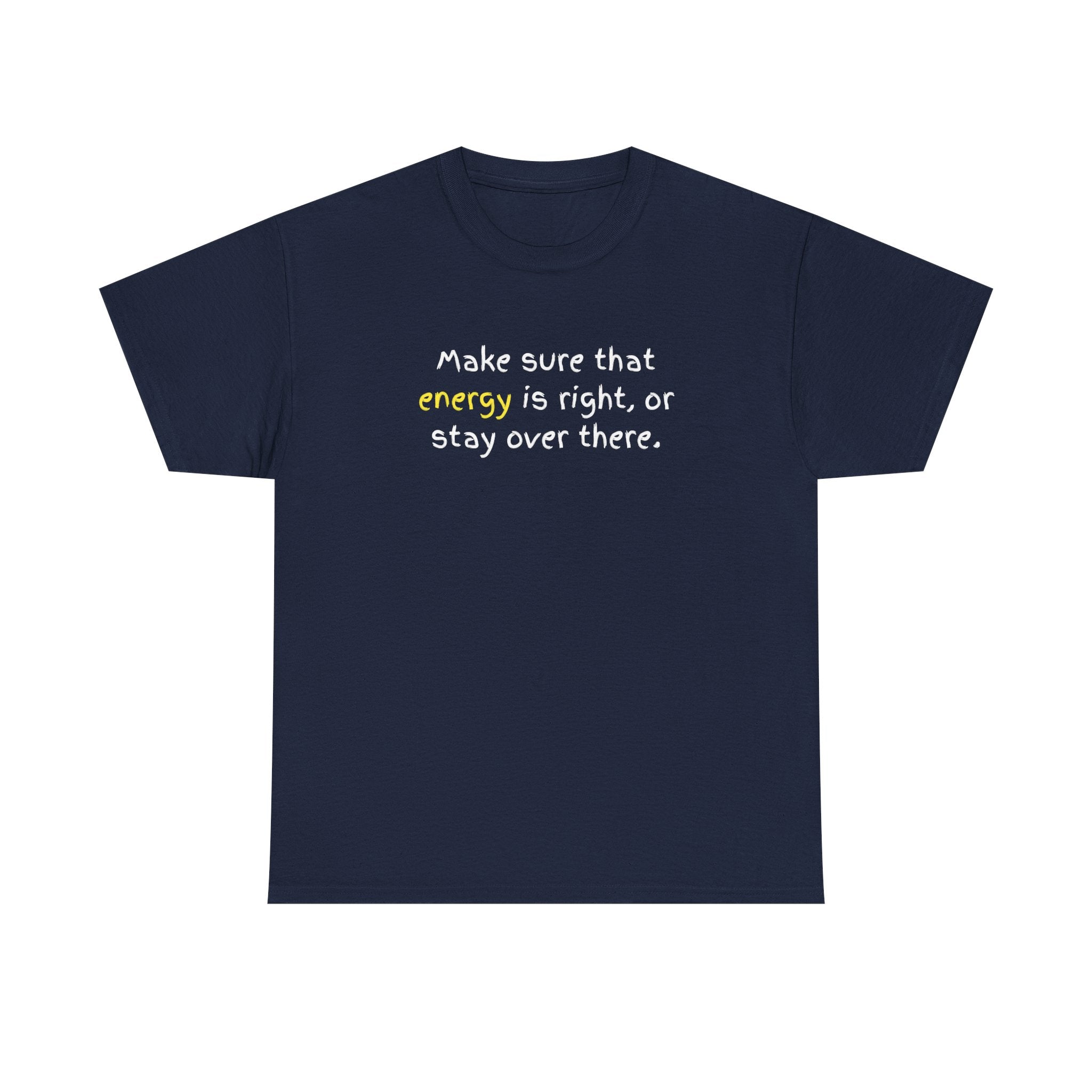 Funny Positive Vibes Tee — “Make sure that energy is right, or stay over there.”