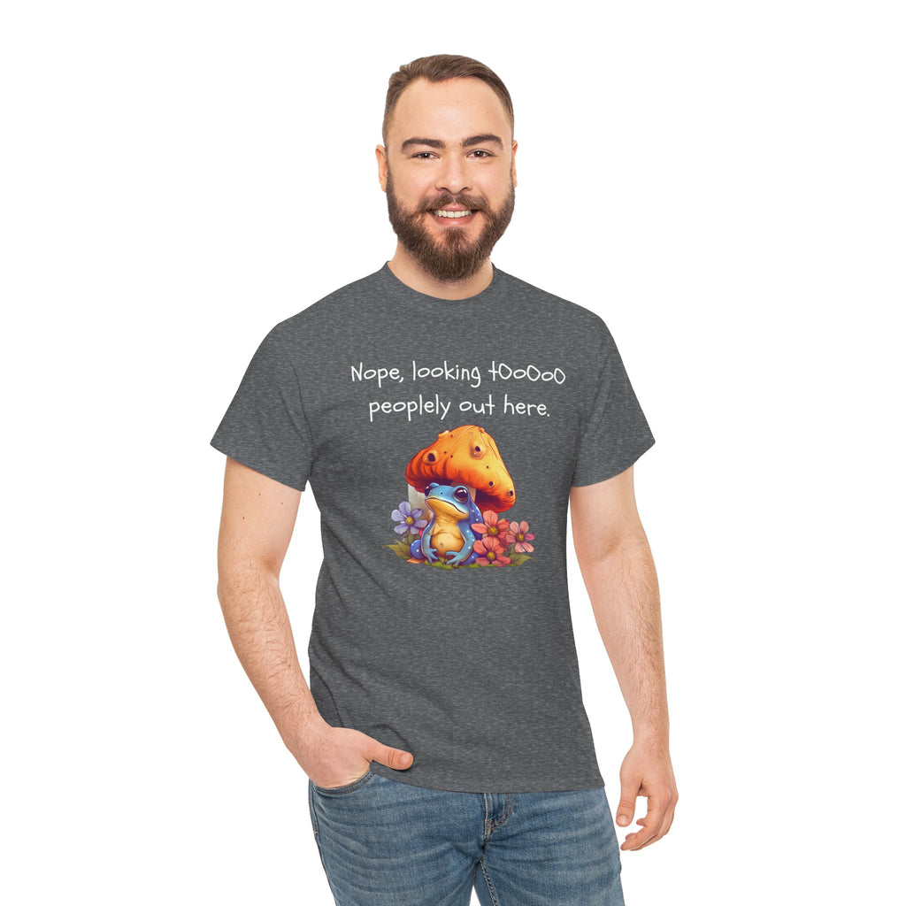 Nope, Looking Toooo Peopley Out Here Mushroom Tee