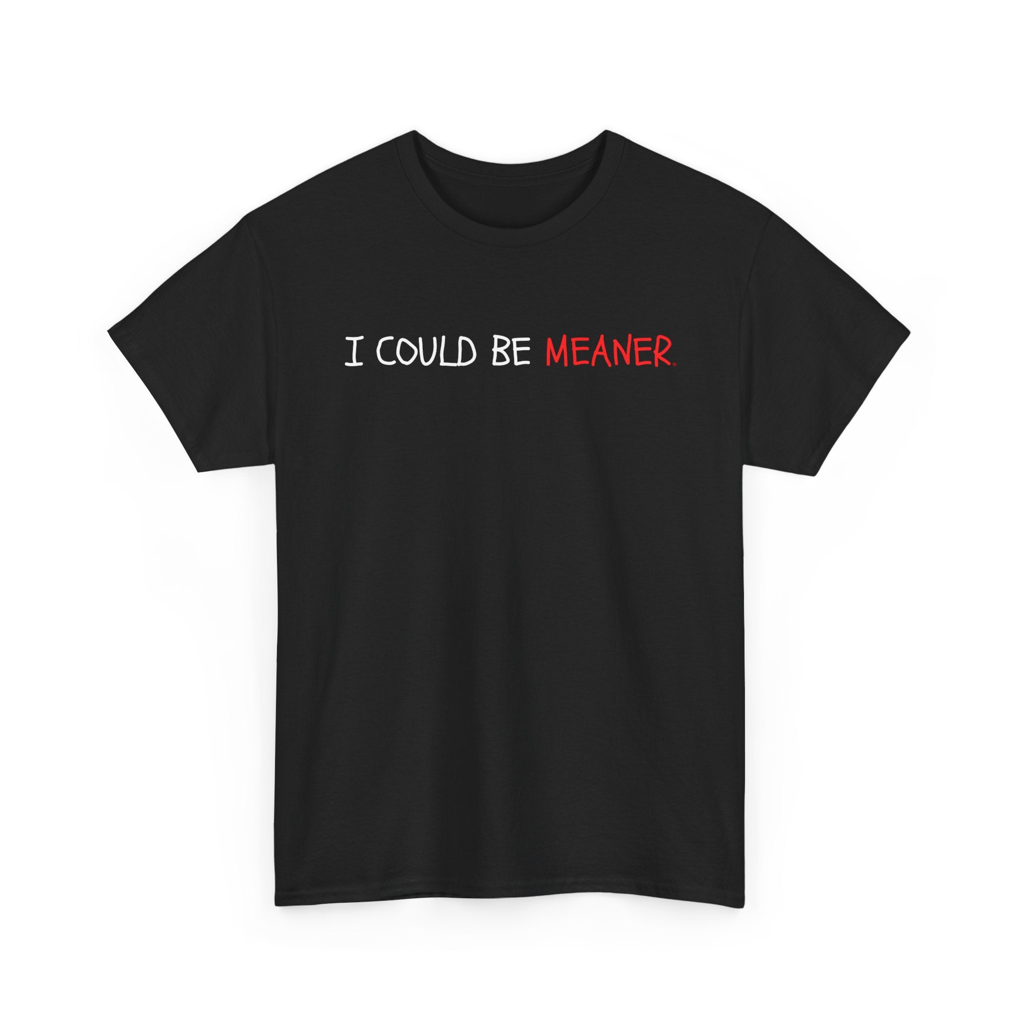 I Could Be Meaner T‑Shirt — Funny Sarcastic Graphic Tee