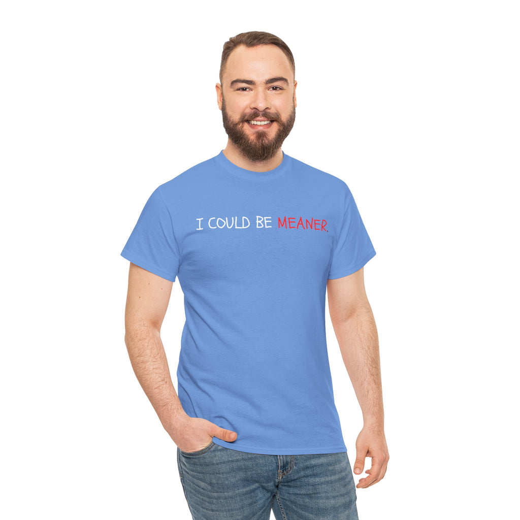 I Could Be Meaner T‑Shirt — Funny Sarcastic Graphic Tee