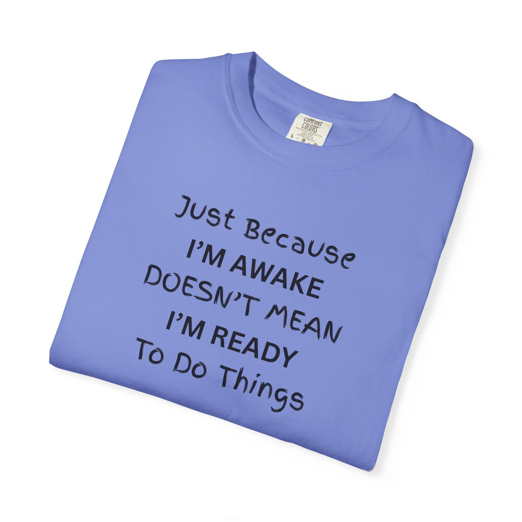 Comfort colors 1717 Template 1768370763893-Just-Because-IM-AWAKE-DOESNT-MEAN-IM-READY-To-Do-Things