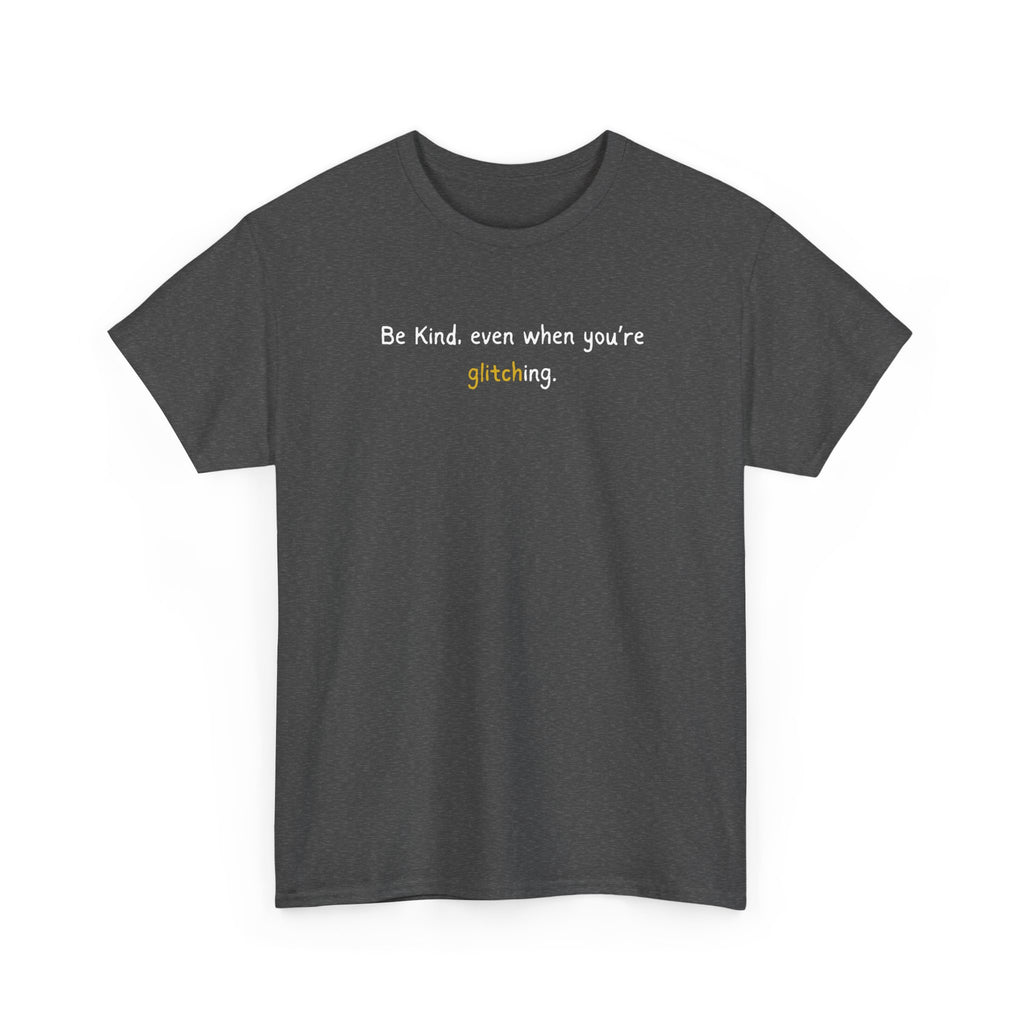 Be Kind Even When You’re Glitching Tee