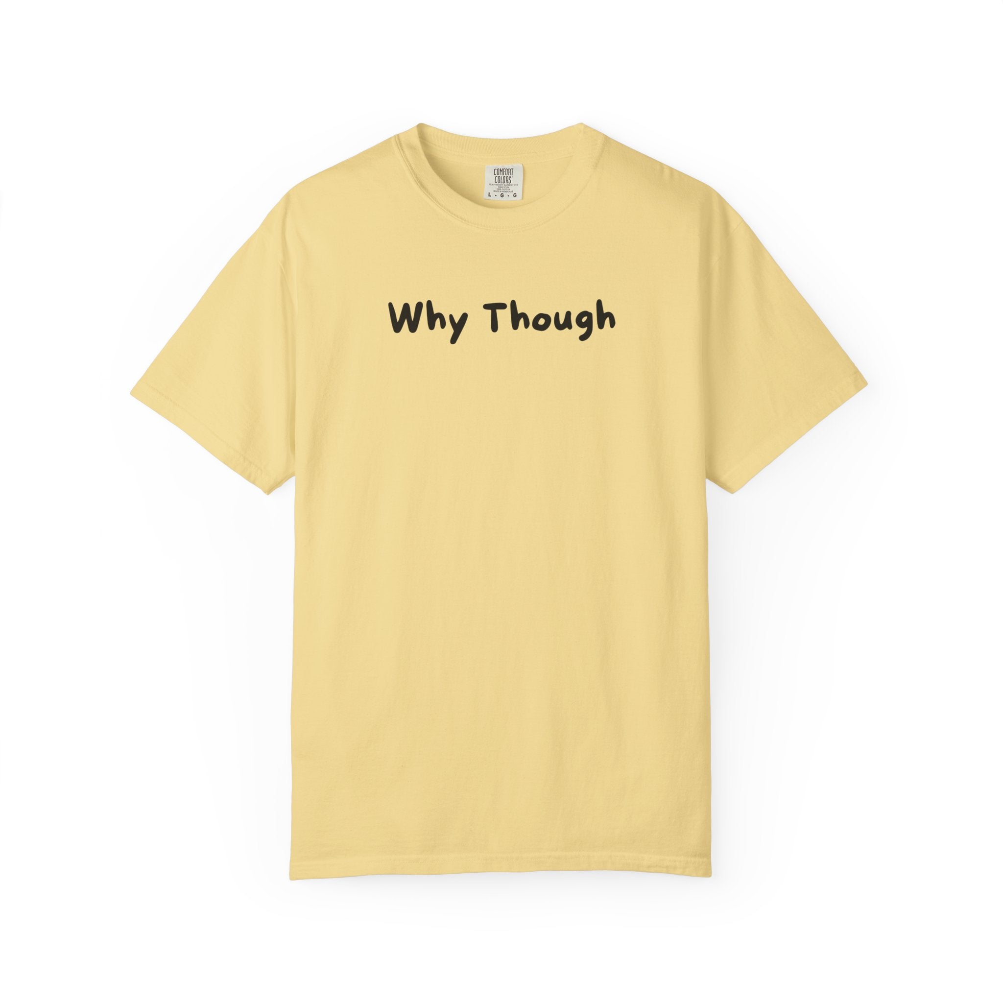 Why Though T-Shirt — Minimalist Graphic Tee with Playful Slogan