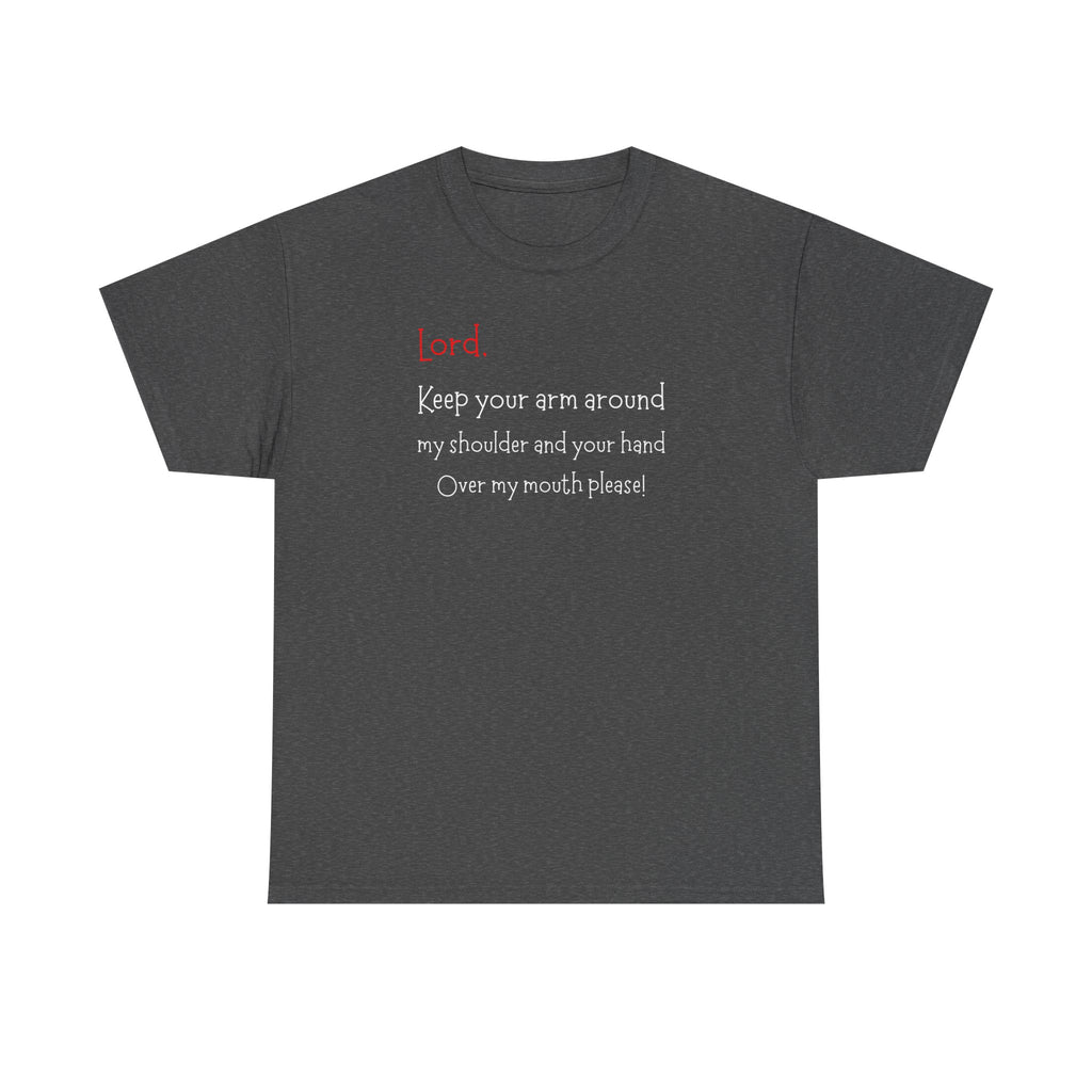 Prayer Humor T‑Shirt — "Lord Keep Your Arm Around My Shoulder and Your Hand Over My Mouth Please"