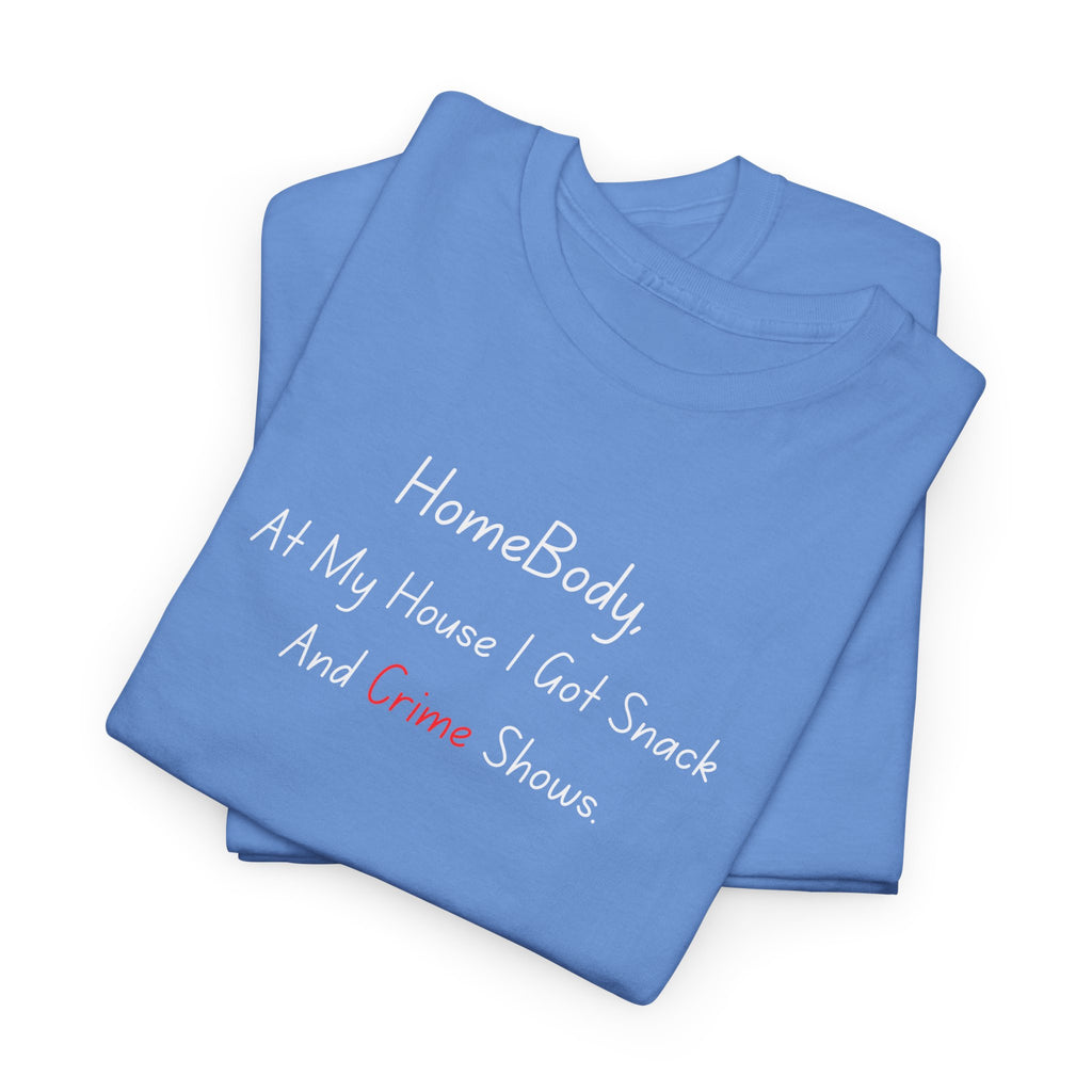 T-Shirt — "HomeBody: At My House I Eat Snacks And Stream Shows" Cozy Graphic Tee