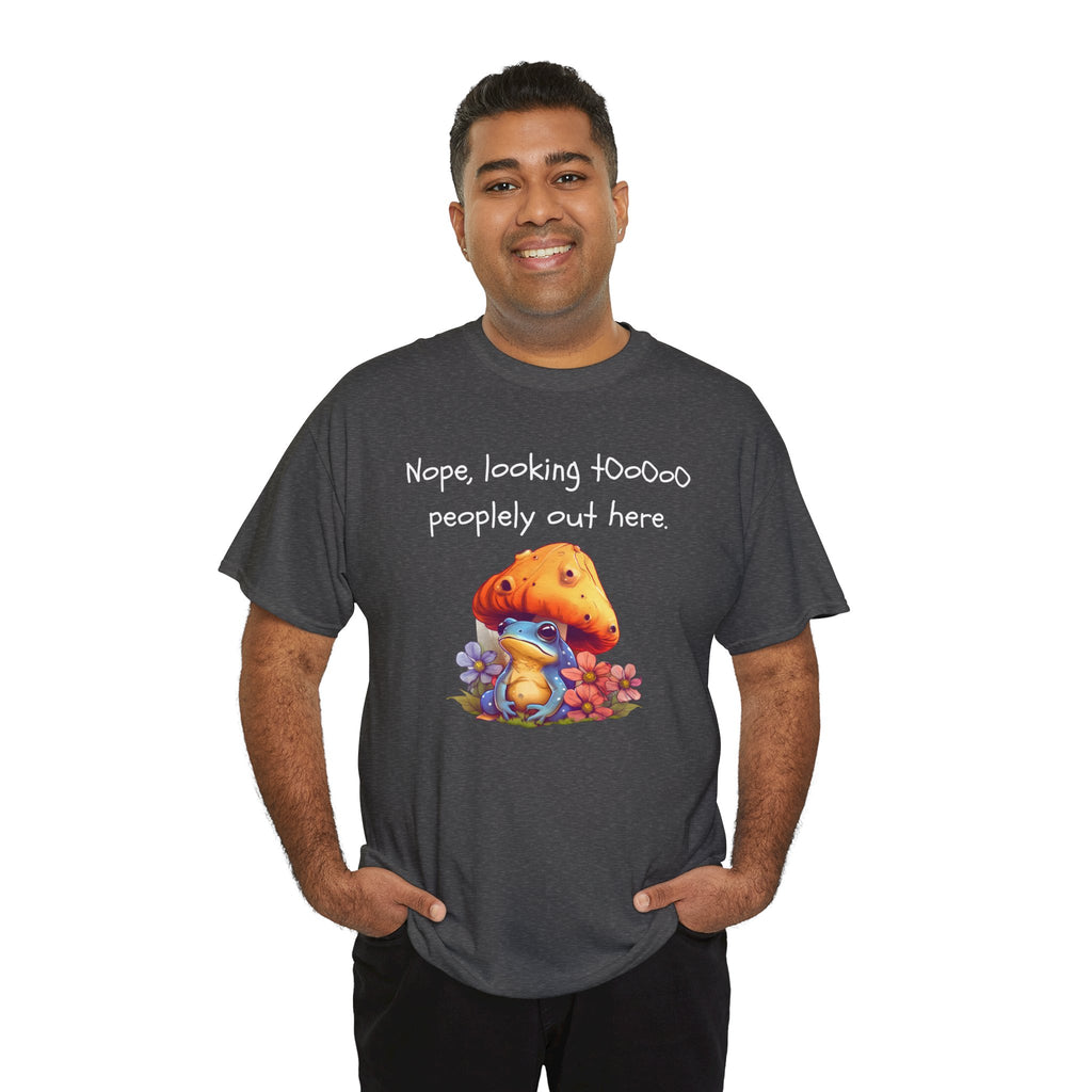Nope, Looking Toooo Peopley Out Here Mushroom Tee