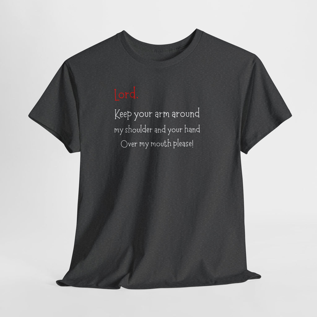 Prayer Humor T‑Shirt — "Lord Keep Your Arm Around My Shoulder and Your Hand Over My Mouth Please"
