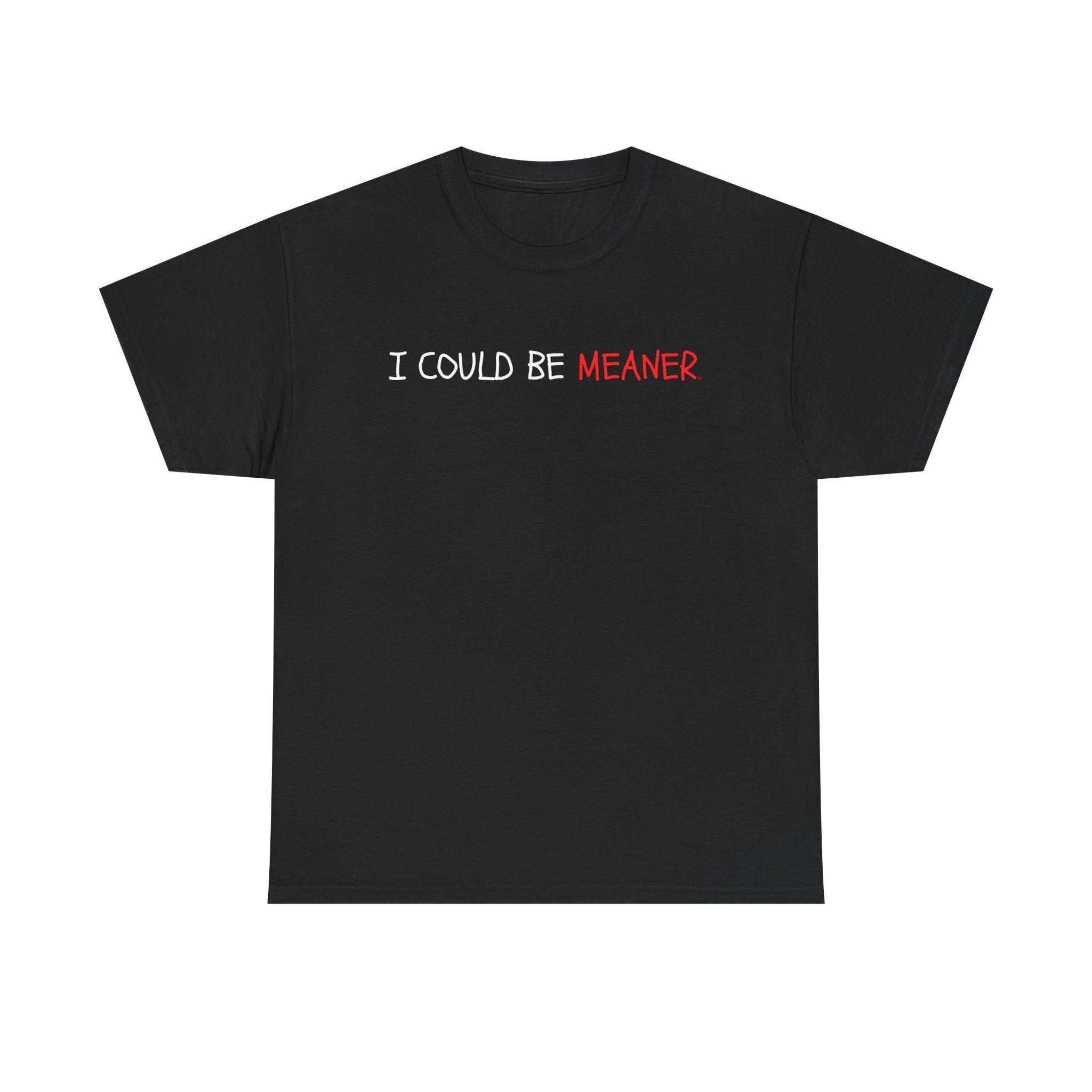 I Could Be Meaner T‑Shirt — Funny Sarcastic Graphic Tee