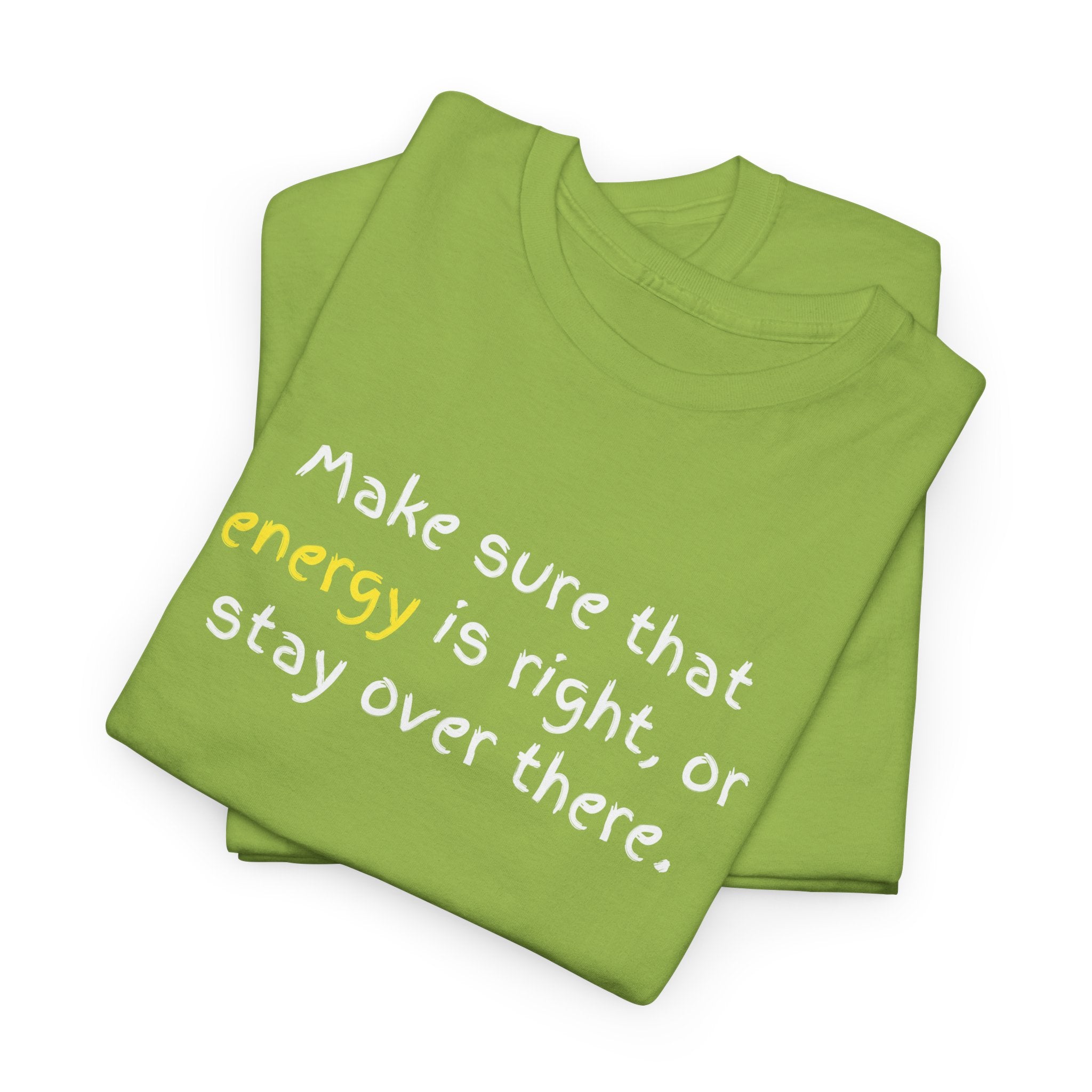 Funny Positive Vibes Tee — “Make sure that energy is right, or stay over there.”