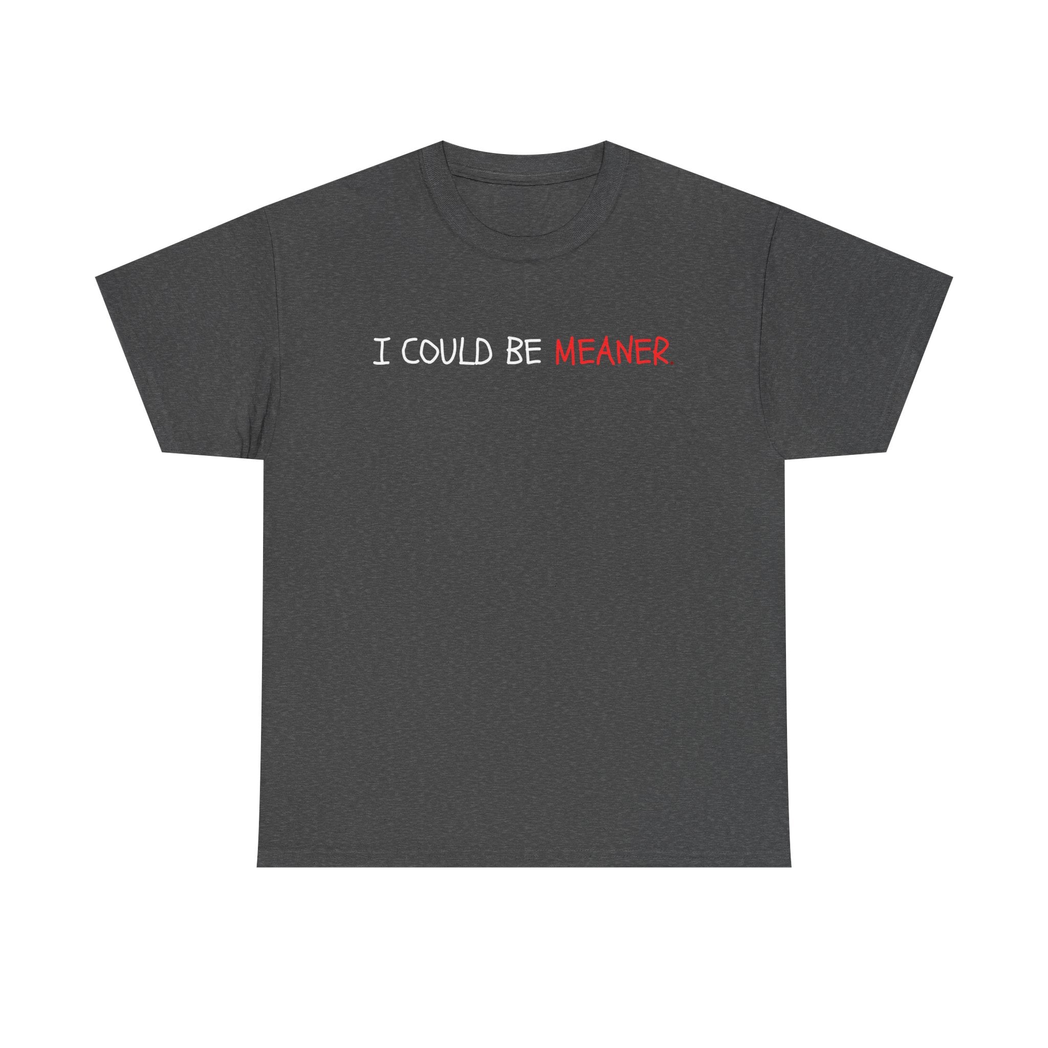 I Could Be Meaner T‑Shirt — Funny Sarcastic Graphic Tee
