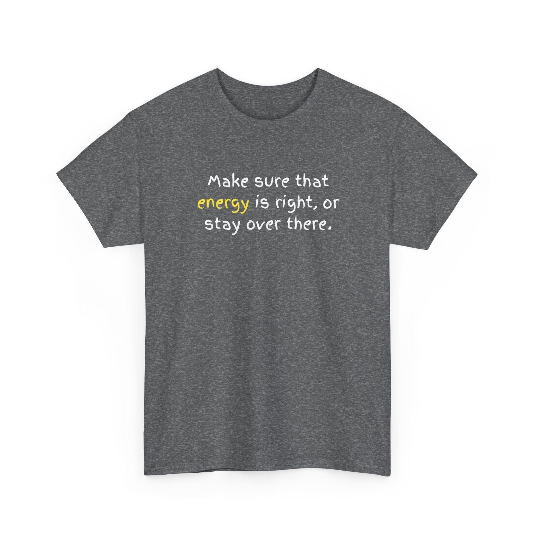 Funny Positive Vibes Tee — “Make sure that energy is right, or stay over there.”