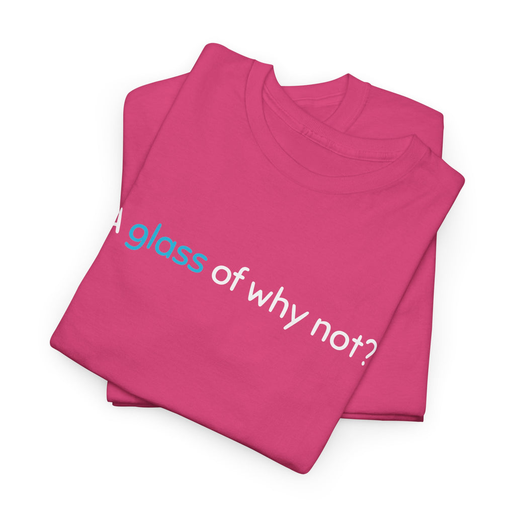 A Glass of Why Not? Tee — Funny Wine Lover T-Shirt