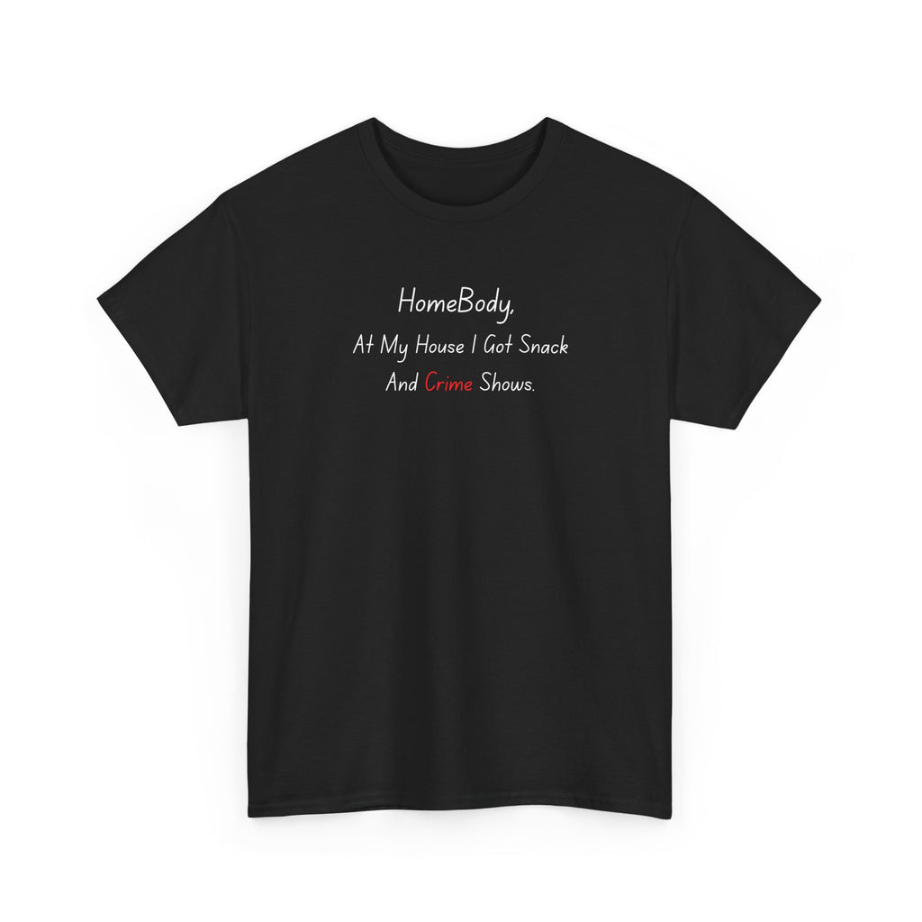 T-Shirt — "HomeBody: At My House I Eat Snacks And Stream Shows" Cozy Graphic Tee