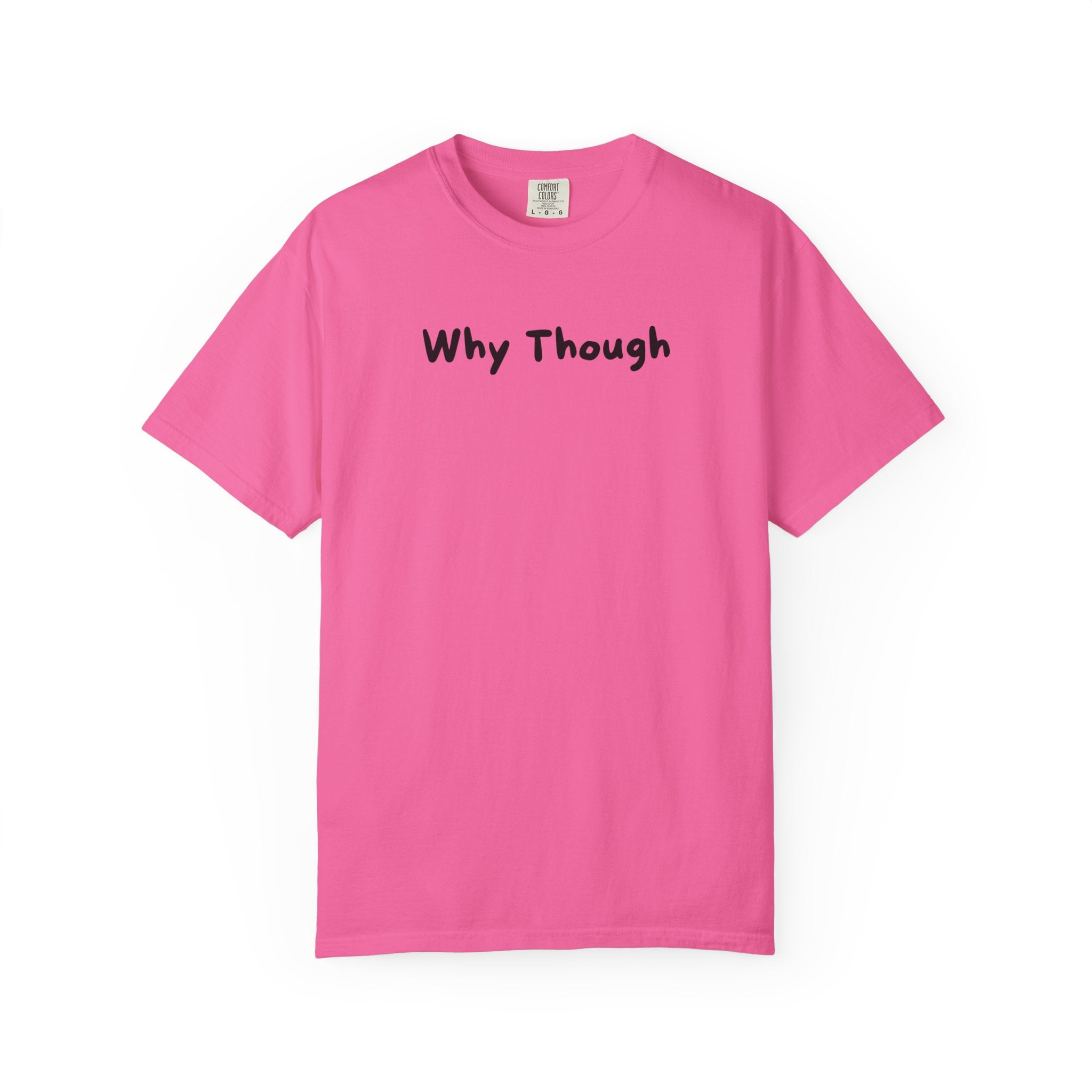 Why Though T-Shirt — Minimalist Graphic Tee with Playful Slogan
