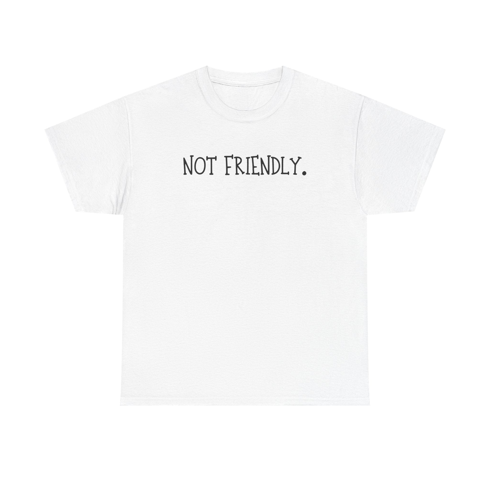 T-Shirt — "Not Friendly." Minimalist Statement Tee