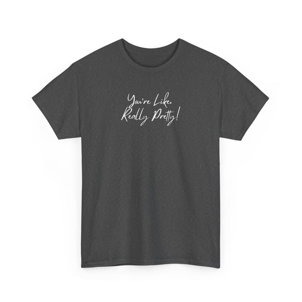 You're Like, Really Pretty Tee — Feminine Script Graphic T‑Shirt