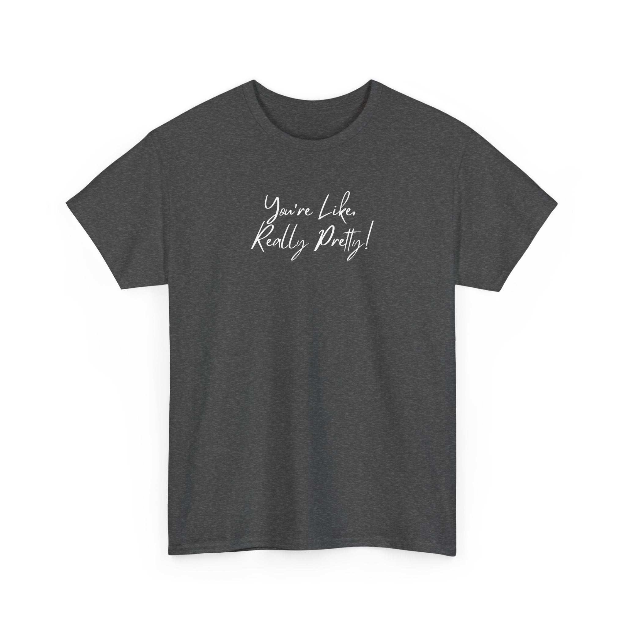 You're Like, Really Pretty Tee — Feminine Script Graphic T‑Shirt