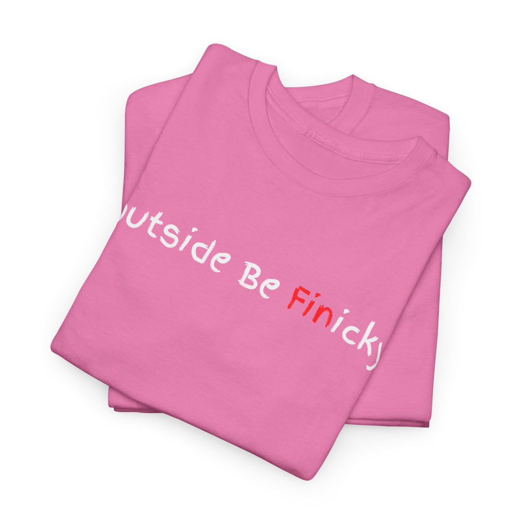 Outside Be Finicky Graphic Tee — Funny Playful Slogan T-Shirt