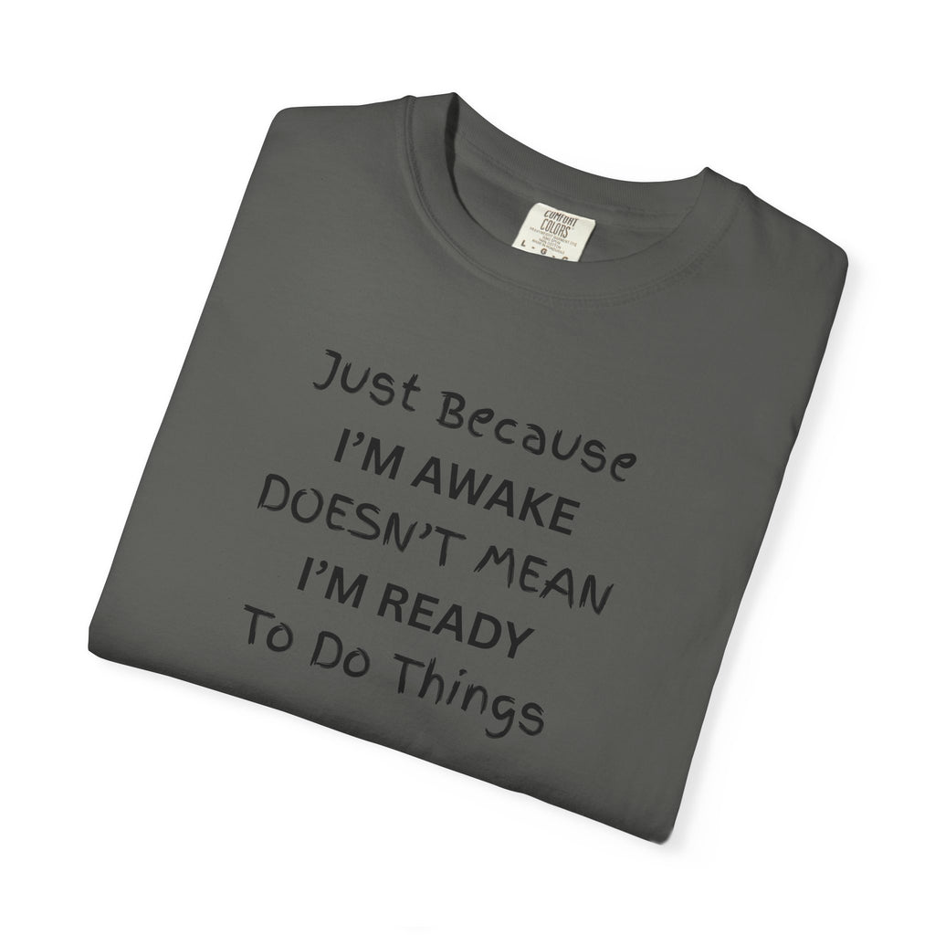 Comfort colors 1717 Template 1768370763893-Just-Because-IM-AWAKE-DOESNT-MEAN-IM-READY-To-Do-Things