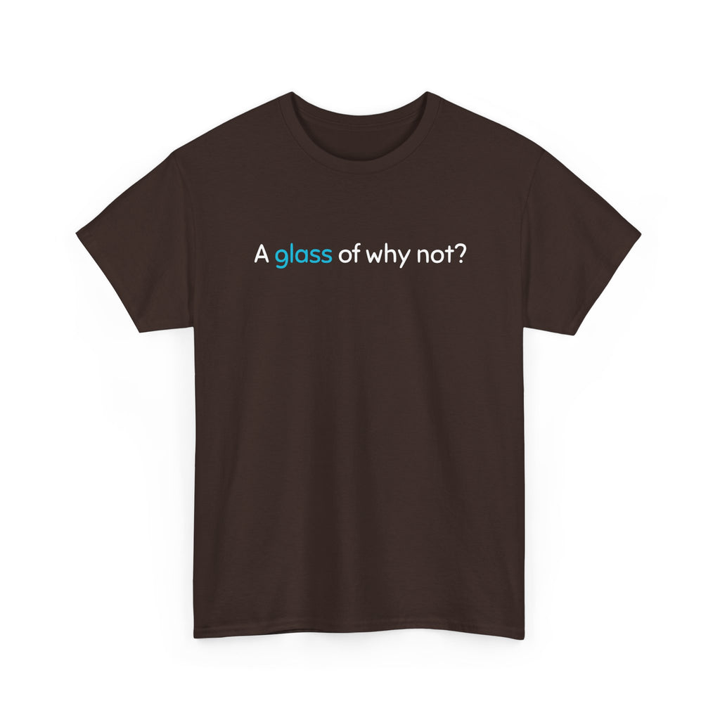A Glass of Why Not? Tee — Funny Wine Lover T-Shirt