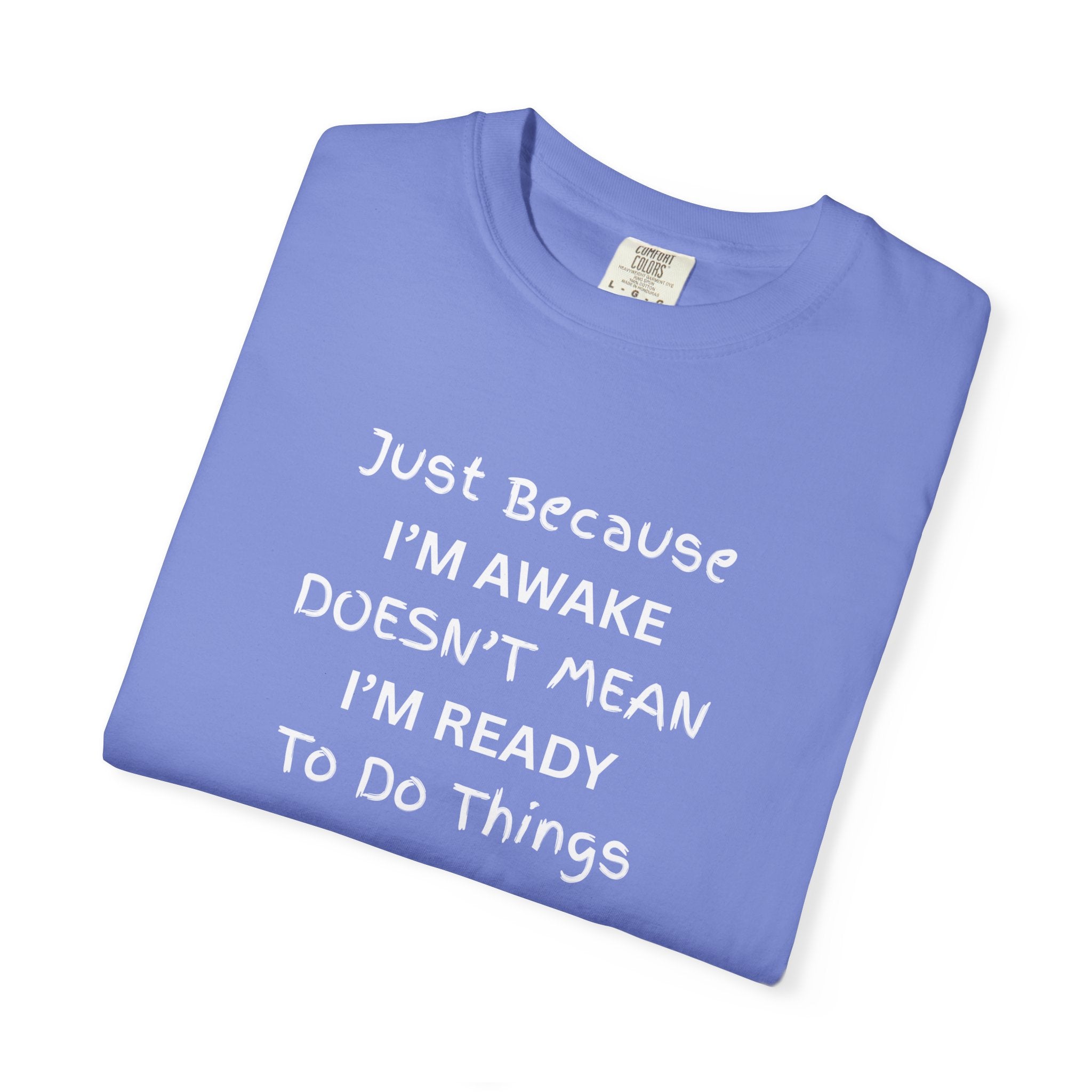 Comfort colors 1717 Template 1768370758283-Just-Because-IM-AWAKE-DOESNT-MEAN-IM-READY-To-Do-Things-t-shirts