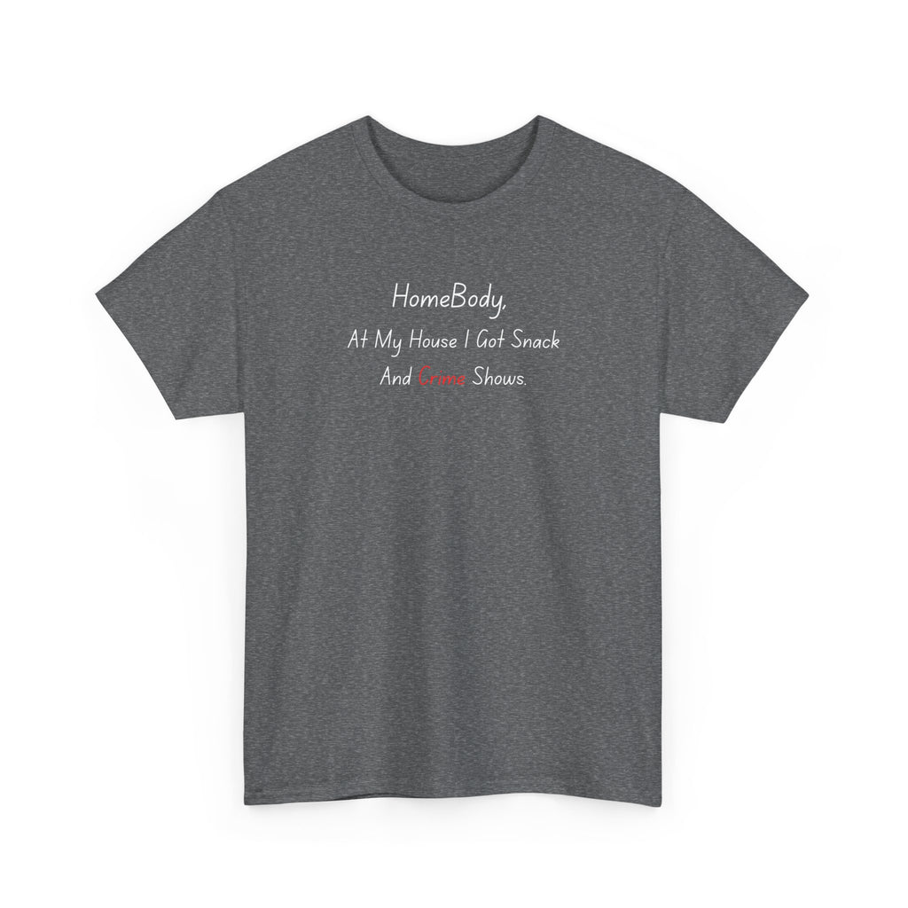 T-Shirt — "HomeBody: At My House I Eat Snacks And Stream Shows" Cozy Graphic Tee