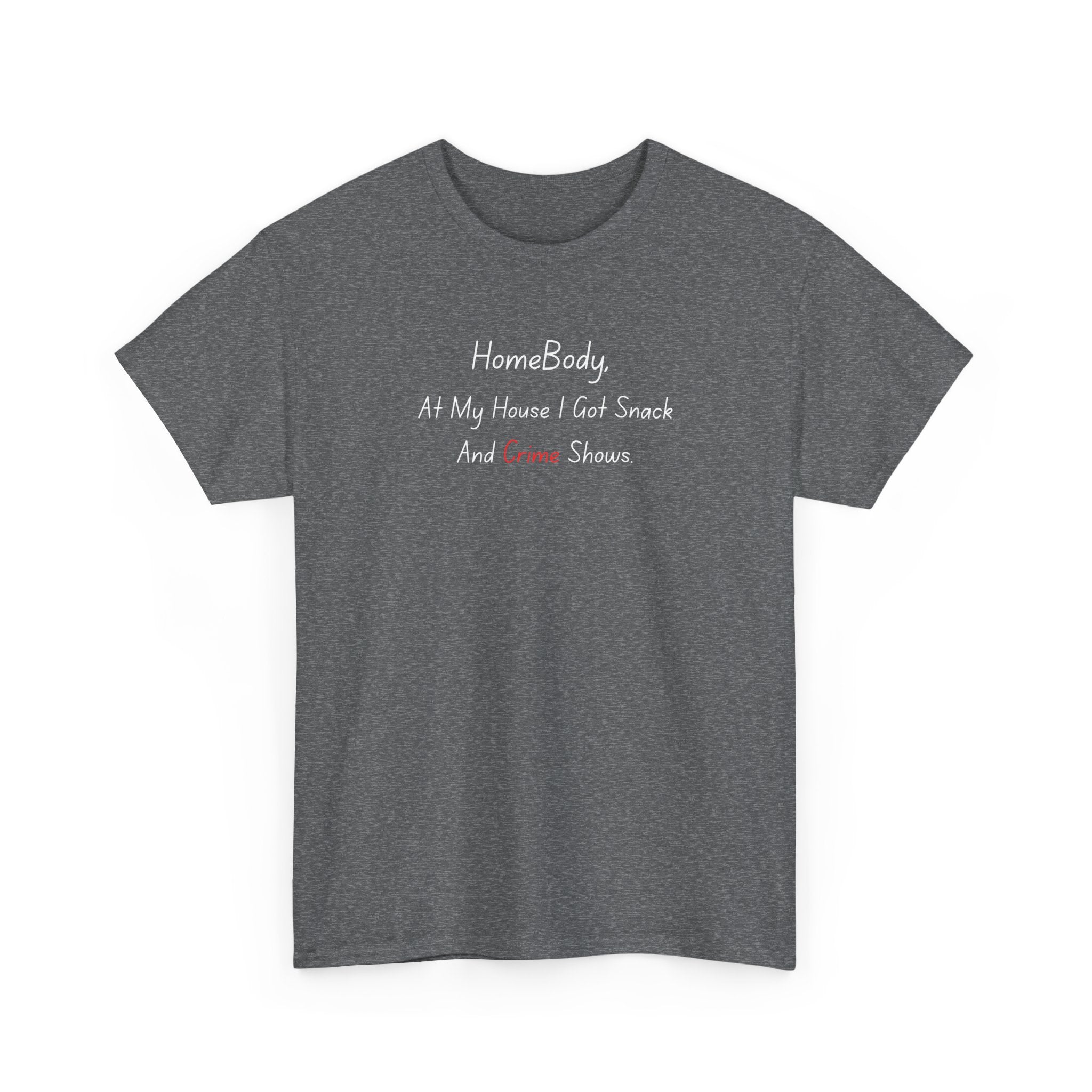T-Shirt — "HomeBody: At My House I Eat Snacks And Stream Shows" Cozy Graphic Tee