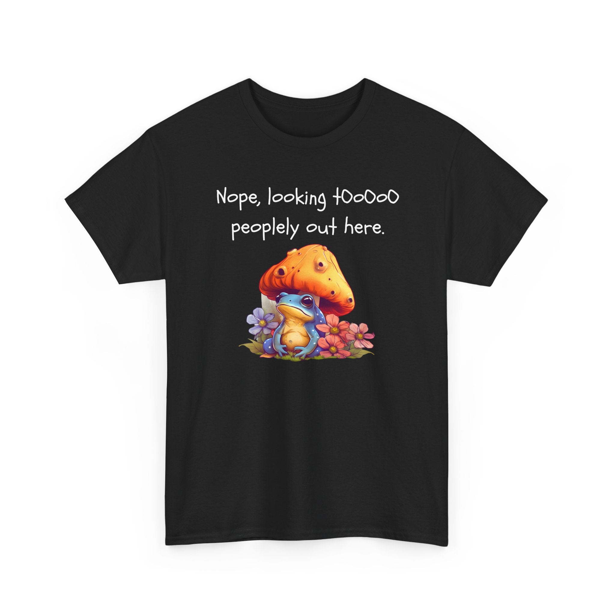 Nope, Looking Toooo Peopley Out Here Mushroom Tee