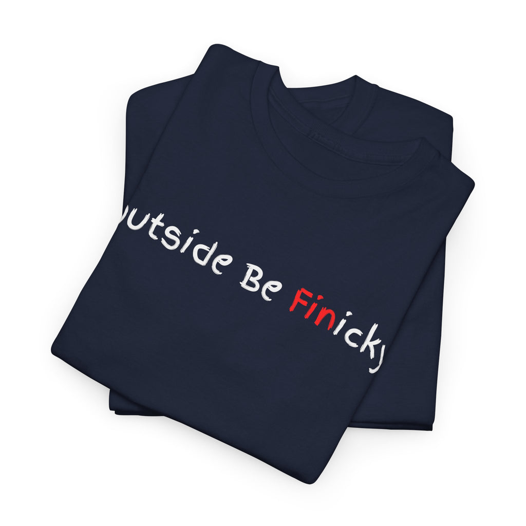 Outside Be Finicky Graphic Tee — Funny Playful Slogan T-Shirt