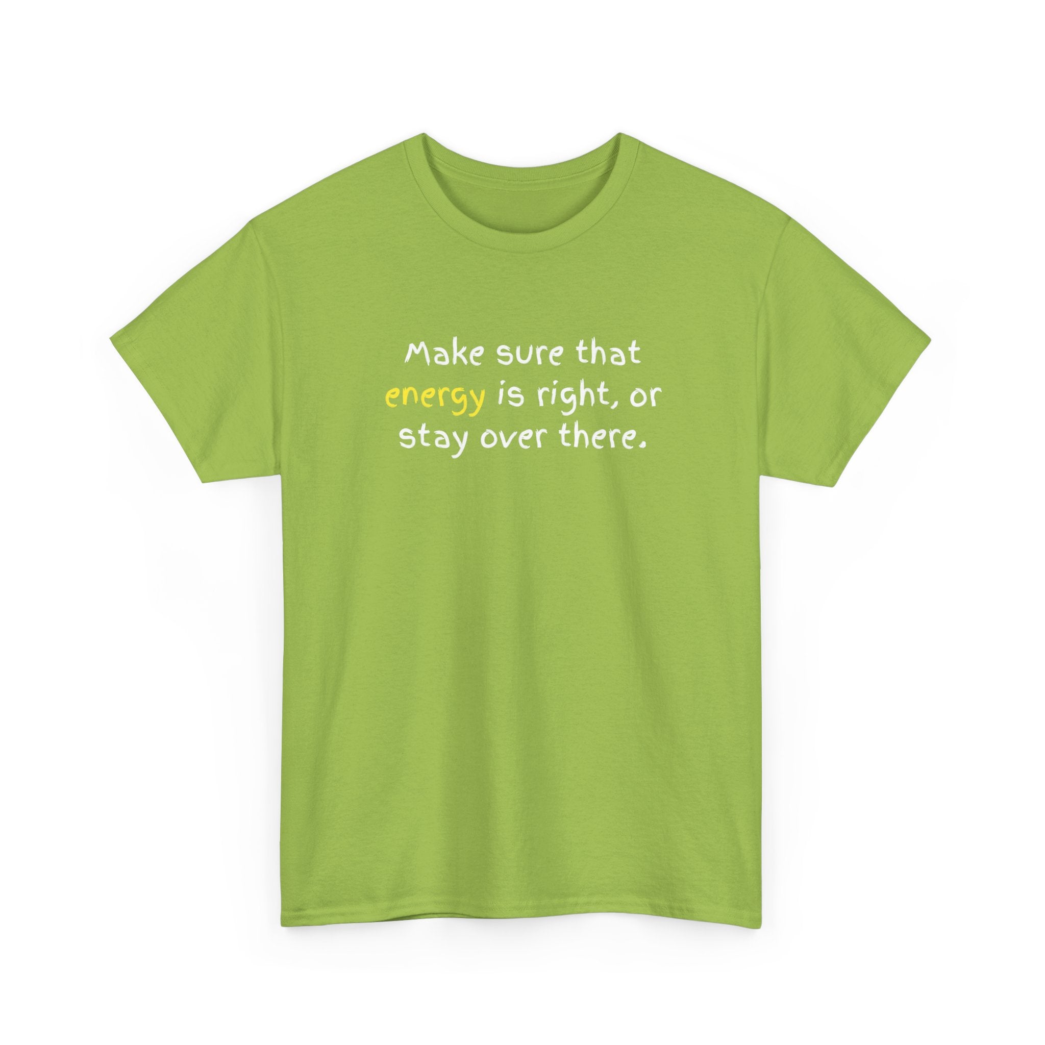 Funny Positive Vibes Tee — “Make sure that energy is right, or stay over there.”