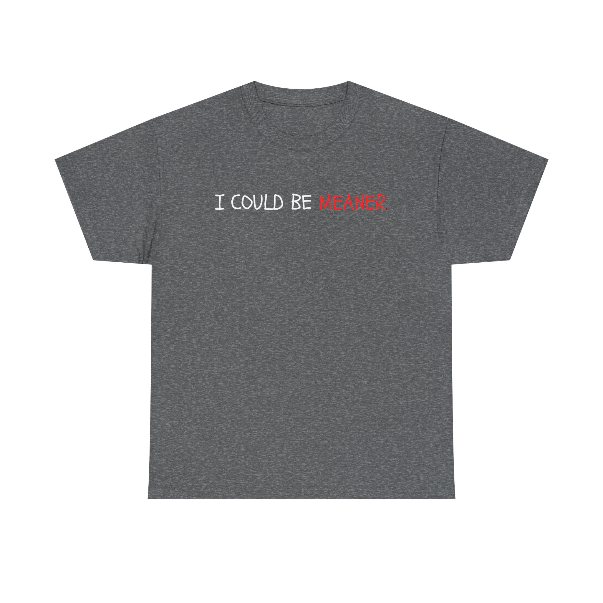 I Could Be Meaner T‑Shirt — Funny Sarcastic Graphic Tee